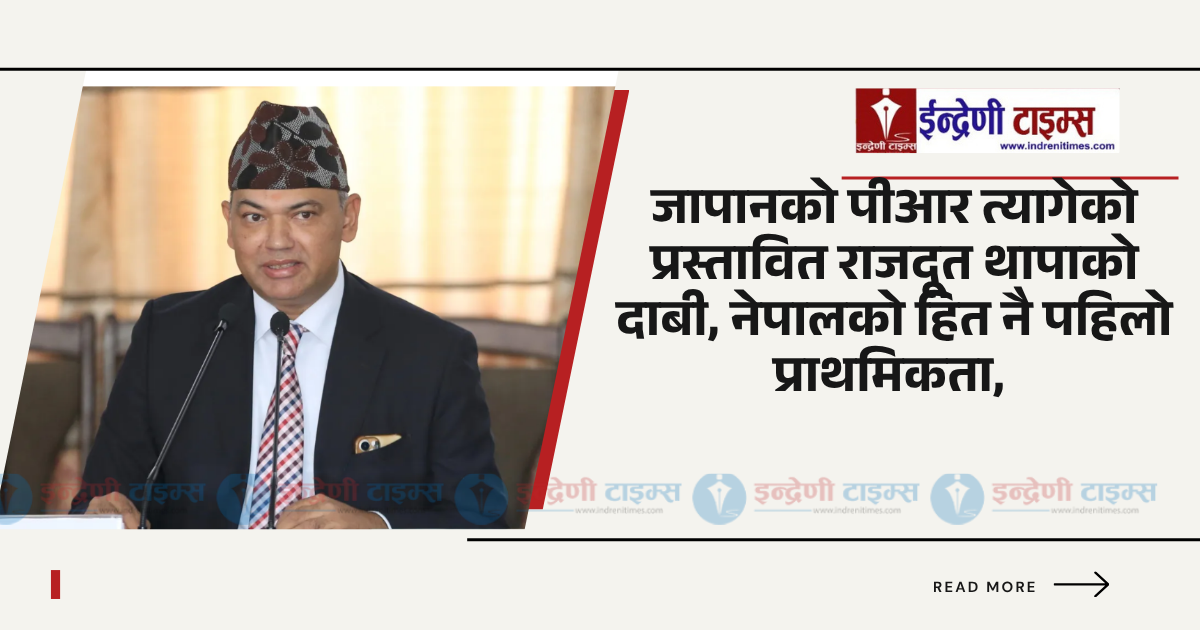 राजदूत नियुक्ति अघि थापाको स्पष्टीकरण : पीआर त्यागेँ, स्वार्थको द्वन्द्व छैन